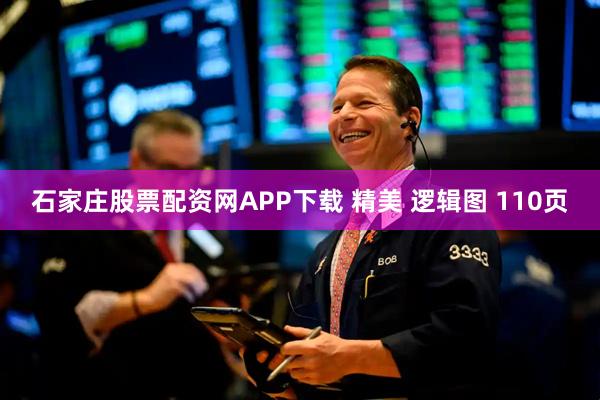 石家庄股票配资网APP下载 精美 逻辑图 110页