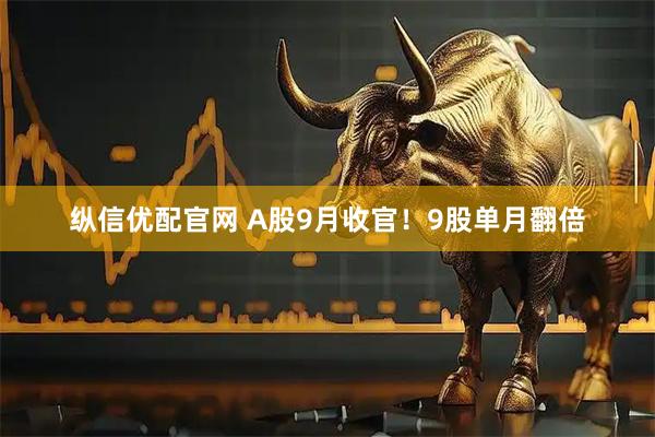 纵信优配官网 A股9月收官！9股单月翻倍
