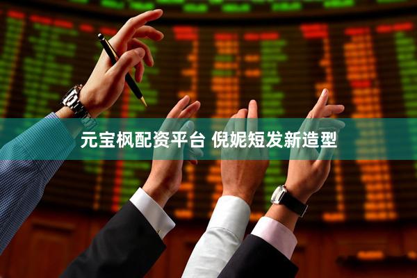 元宝枫配资平台 倪妮短发新造型